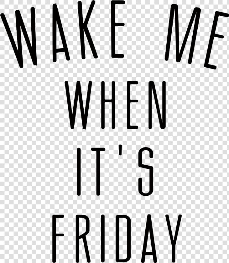 Wake Me Up When It S Friday   Png Download   Wake Me When It  39 s Friday Png  Transparent PngTransparent PNG