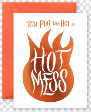 You Put The Hot In Hot Mess Greeting Card   Greeting Card  HD Png Download