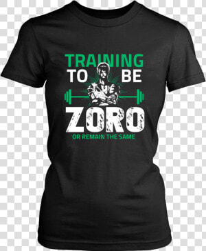 One Piece Training To Be Zoro Or Remain The Same Shirt   T shirt  HD Png Download