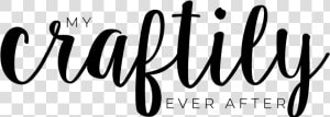 My Craftily Ever After   Calligraphy  HD Png Download