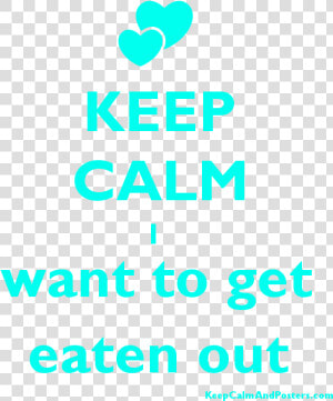 Keep Calm I Want To Get Eaten Out Poster Title Keep  HD Png Download