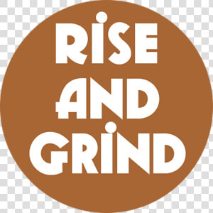 Rise And Grind Coffee Button   Circle  HD Png Download