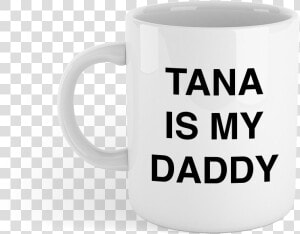 Tana Is My Daddy Mug Class Lazyload Lazyload Fade   Coffee Cup  HD Png Download