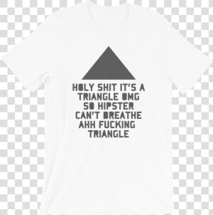 Holy Shit It S A Triangle Omg So Hipster Can T Breathe   T shirt  HD Png Download