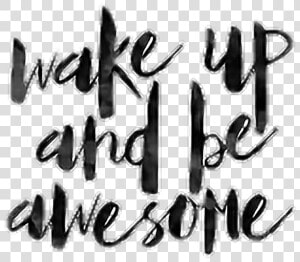  words  quotes  wakeup  beawesome  avesome  wakeupandbeawesome   Calligraphy  HD Png Download