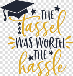 The Tassel Was Worth The Hassle Graduation Graduate  HD Png Download