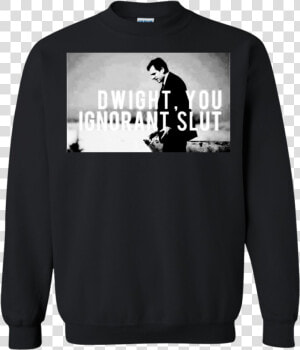 Dwight You Ignorant Slut Shirt  Hoodie  Tank   Dwight You Ignorant Slut Hoodie  HD Png Download