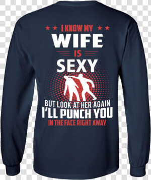 I Know My Wife Is Sexy But Look At Her Again I Ll Punch   Long sleeved T shirt  HD Png Download