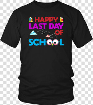 Happy Last Day Of School Graduation Gift T shirt Students   Opengl T Shirt  HD Png Download