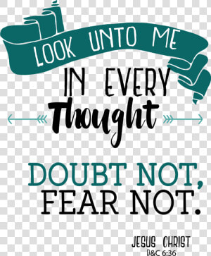 Doubt Not  Fear Not   Look Unto Him In Every Thought  HD Png Download