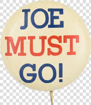 Joe Must Go Political Button Museum   Circle  HD Png Download