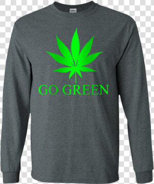 Go Green Weed Vape Nation Marijuana Leaf 420 Ls Shirt hoodie sweatshirt   One Line T Shirt  HD Png Download