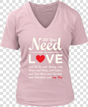 All You Need Is Love  amp  My Dog   T shirt  HD Png Download