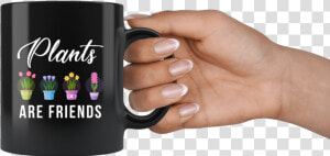 Plants Are Friends 11oz Black Mug   Hand Holding Mug Png  Transparent Png