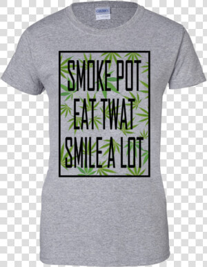 Marijuana Smoke Pot Eat Twat Smile A Lot Class  HD Png Download