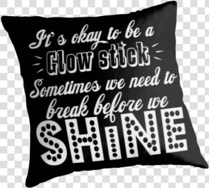 It S Okay To Be A Glow Stick   Cushion  HD Png Download