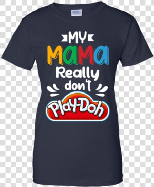 My Mama Really Don T Play Doh   Active Shirt  HD Png Download