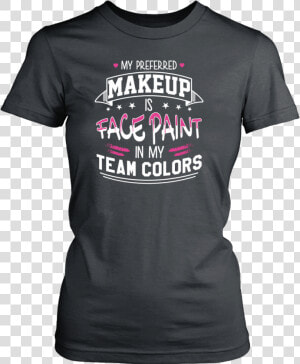 My Preferred Makeup Is Face Paint Shirt   Never Dreamed Id Be A Grumpy Old Man  HD Png Download