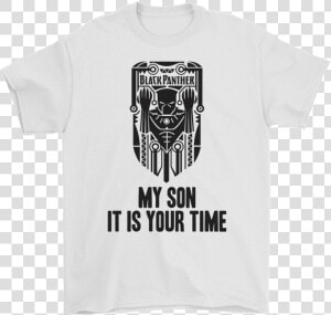 Marvel Black Panther My Son It Is Your Time Shirts   Supreme T Shirt Star Wars  HD Png Download