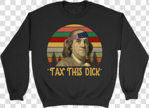 Tax This Dick Benjamin Franklin Shirt 4th Of July   Benjamin Franklin  HD Png Download