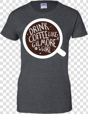 Drink Coffee Like A Gilmore Girl T Shirt  amp  Hoodie   Calligraphy  HD Png Download