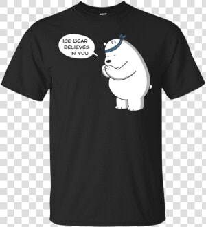 Ice Bear Believes In You   Im Tide Of These Hoes  HD Png Download