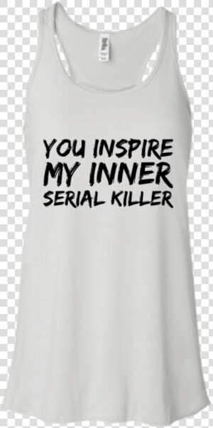 You Inspire My Inner Serial Killer Flowy Racerback   Active Tank  HD Png Download