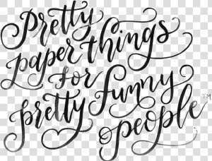 Pretty Paper Things For Pretty Funny People Written   Calligraphy  HD Png Download