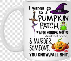 I Wanna Go To A Pumpkin Patch Mugs   Coffee Cup  HD Png Download