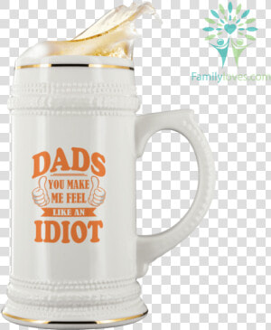 Dads You Make Me Feel Like An Idiot Beer Stein  tag   Beer Stein  HD Png Download