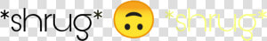  mood  emoji  shrug  upsidedownsmily  geussilldie  shrugshrug   Smiley  HD Png Download