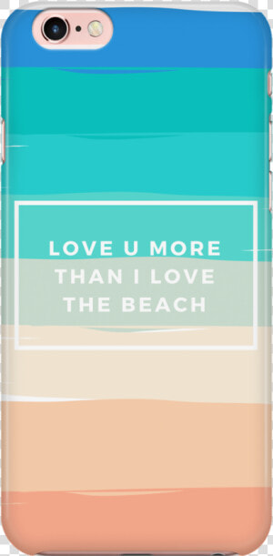 Love You More Than I Love The Beach   Mobile Phone Case  HD Png Download