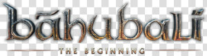 The Beginning   Bahubali The Beginning Logo  HD Png Download