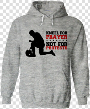 Kneel For Prayer  Not For Protests Hoodie   Hoodie  HD Png Download