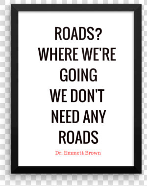 Roads Where We Re Going We Don T Need Any Roads Poster   Ain T No Half Steppin Quotes  HD Png Download