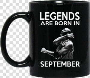 Michael Jordan Mug Legends Are Born In September Coffee   May Your Coffee Be Stronger Than Your Daughter  39 s Attitude  HD Png Download