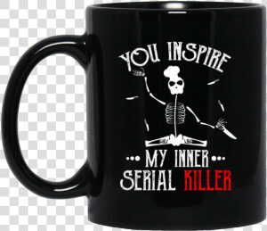 You Inspire My Inner Serial Killer 11oz   15oz Black   Tim Burton You Can T Sit With Us  HD Png Download