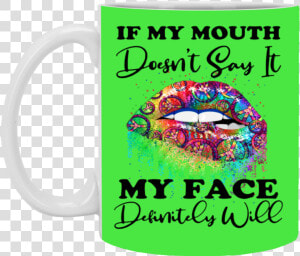 If My Mouth Doesn T Say It My Face Definitely Will   Love My  HD Png Download