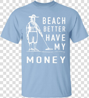 Beach Better Have My Money T shirt   Keep Calm And Chive  HD Png Download