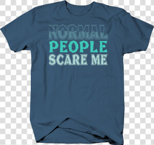 Normal People Scare Me Funny Weird Or Different Loner   Active Shirt  HD Png Download