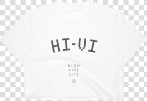 Hi vi High Vibe Life Crop Top Shirt  HD Png Download