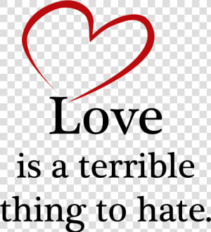 Love Is A Terrible Thing To Hate  HD Png Download