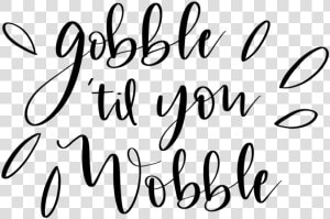 Gobble Til You Wobble   Calligraphy  HD Png Download