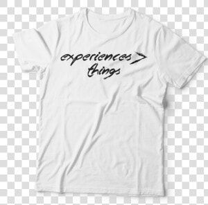 Experiences Greater Than Things Tee   T shirt  HD Png Download