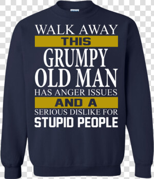 Walk Away This Grumpy Old Man Has Anger Issues Shirt    Long sleeved T shirt  HD Png Download