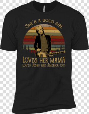 Tom Petty She  39 s A Good Girl Loves Her Mama T Shirt  HD Png Download