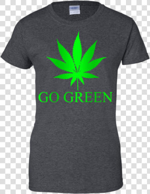 Go Green Weed Vape Nation Marijuana Leaf 420 Men women   T shirt  HD Png Download