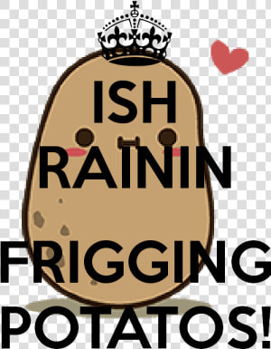 Ish Rainin Frigging Potatos   Keep Calm  HD Png Download