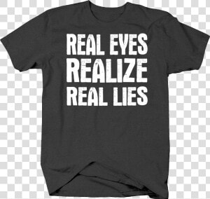 Real Eyes Realize Real Lies Truth Fake Life Distress   40 T Shirt Ideas  HD Png Download