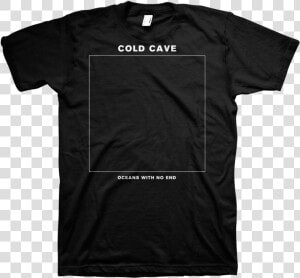 Cold Cave Oceans With No End   Cold Cave T Shirt  HD Png Download